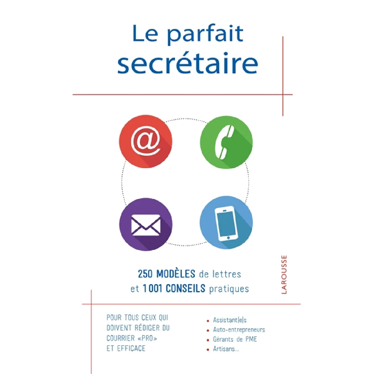Le parfait secrétaire : 250 modèles de lettres et 1001 conseils pratiques